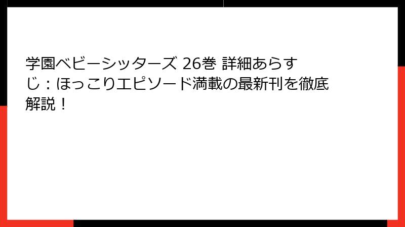 学園ベビーシッターズ 26巻 詳細あらすじ：ほっこりエピソード満載の最新刊を徹底解説！