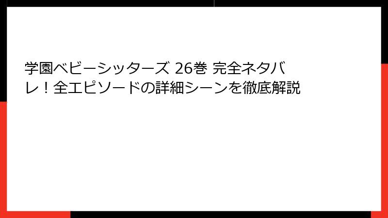 学園ベビーシッターズ 26巻 完全ネタバレ！全エピソードの詳細シーンを徹底解説