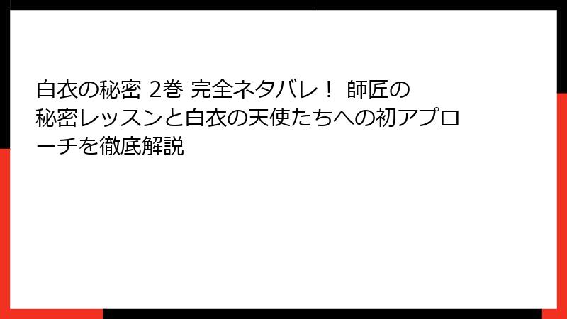 白衣の秘密 2巻 完全ネタバレ! 師匠の秘密レッスンと白衣の天使たちへの初アプローチを徹底解説