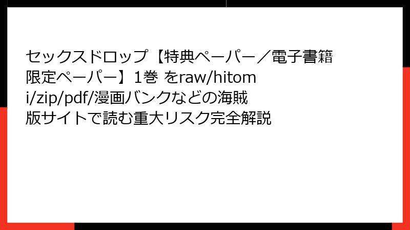 セックスドロップ【特典ペーパー／電子書籍限定ペーパー】1巻 をraw/hitomi/zip/pdf/漫画バンクなどの海賊版サイトで読む重大リスク完全解説