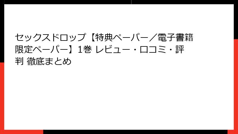 セックスドロップ【特典ペーパー／電子書籍限定ペーパー】1巻 レビュー・口コミ・評判 徹底まとめ