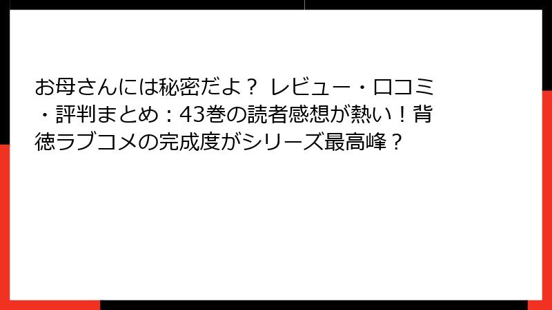 お母さんには秘密だよ？ レビュー・口コミ・評判まとめ：43巻の読者感想が熱い！背徳ラブコメの完成度がシリーズ最高峰？