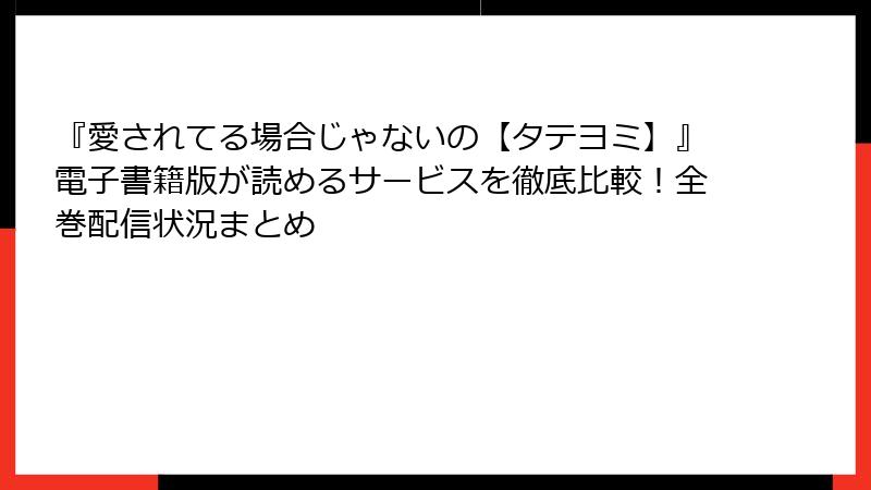 『愛されてる場合じゃないの【タテヨミ】』電子書籍版が読めるサービスを徹底比較!全巻配信状況まとめ