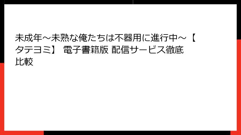 未成年~未熟な俺たちは不器用に進行中~【タテヨミ】 電子書籍版 配信サービス徹底比較