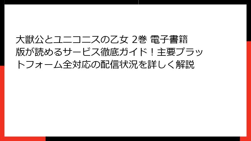 大獣公とユニコニスの乙女 2巻 電子書籍版が読めるサービス徹底ガイド!主要プラットフォーム全対応の配信状況を詳しく解説