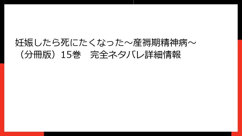 妊娠したら死にたくなった~産褥期精神病~(分冊版)15巻 完全ネタバレ詳細情報