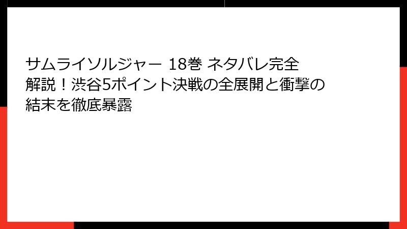 サムライソルジャー 18巻 ネタバレ完全解説！渋谷5ポイント決戦の全展開と衝撃の結末を徹底暴露
