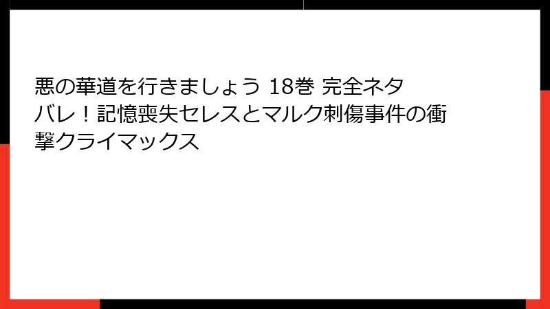 悪の華道を行きましょう 18巻 完全ネタバレ！記憶喪失セレスとマルク刺傷事件の衝撃クライマックス