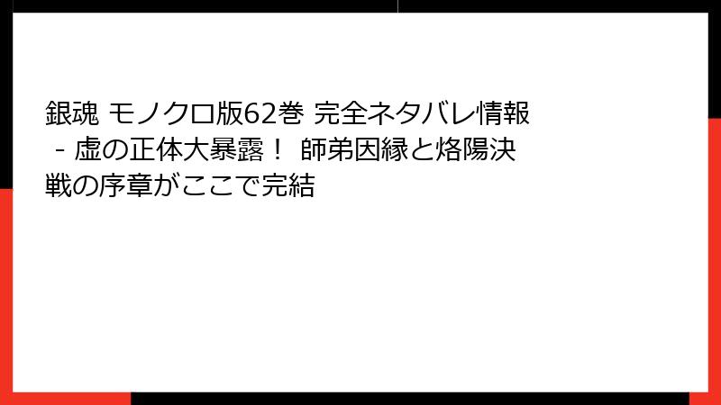 銀魂 モノクロ版62巻 完全ネタバレ情報 - 虚の正体大暴露! 師弟因縁と烙陽決戦の序章がここで完結