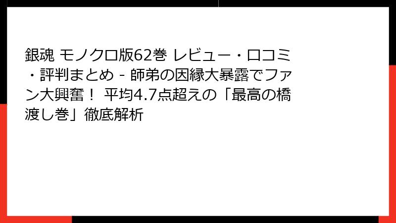 銀魂 モノクロ版62巻 レビュー・口コミ・評判まとめ - 師弟の因縁大暴露でファン大興奮! 平均4.7点超えの「最高の橋渡し巻」徹底解析
