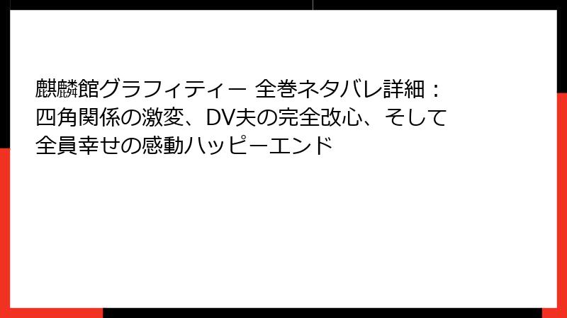 麒麟館グラフィティー 全巻ネタバレ詳細:四角関係の激変、DV夫の完全改心、そして全員幸せの感動ハッピーエンド
