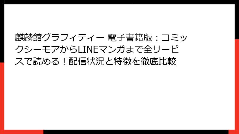 麒麟館グラフィティー 電子書籍版:コミックシーモアからLINEマンガまで全サービスで読める!配信状況と特徴を徹底比較