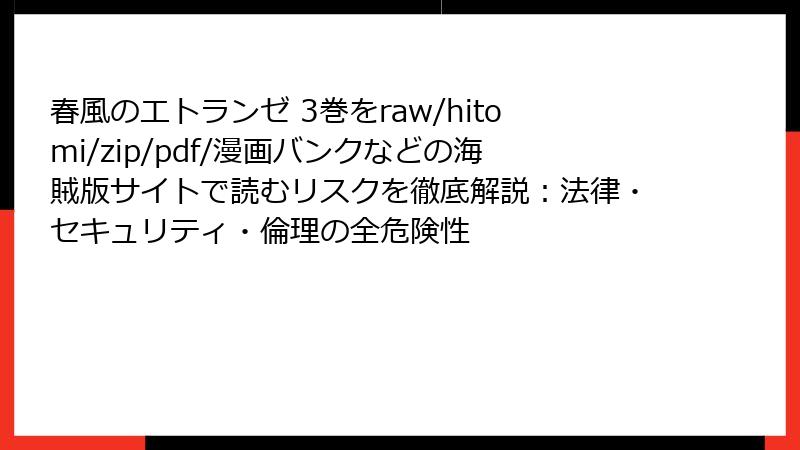 春風のエトランゼ 3巻をraw/hitomi/zip/pdf/漫画バンクなどの海賊版サイトで読むリスクを徹底解説：法律・セキュリティ・倫理の全危険性