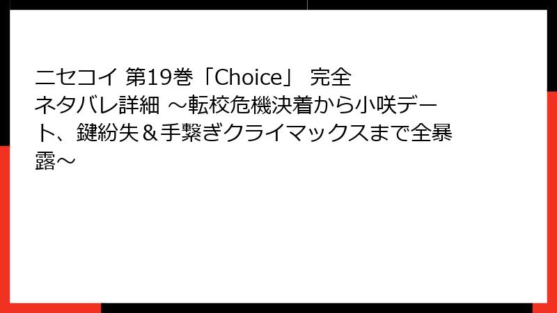 ニセコイ 第19巻「Choice」 完全ネタバレ詳細 ~転校危機決着から小咲デート、鍵紛失&手繋ぎクライマックスまで全暴露~