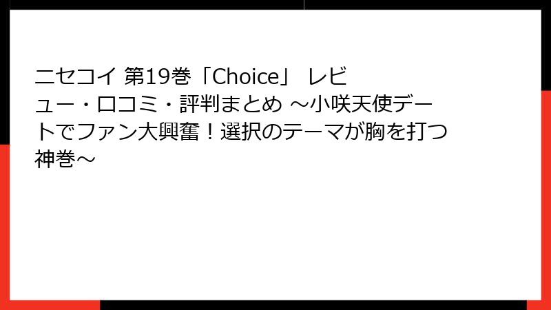 ニセコイ 第19巻「Choice」 レビュー・口コミ・評判まとめ ~小咲天使デートでファン大興奮!選択のテーマが胸を打つ神巻~