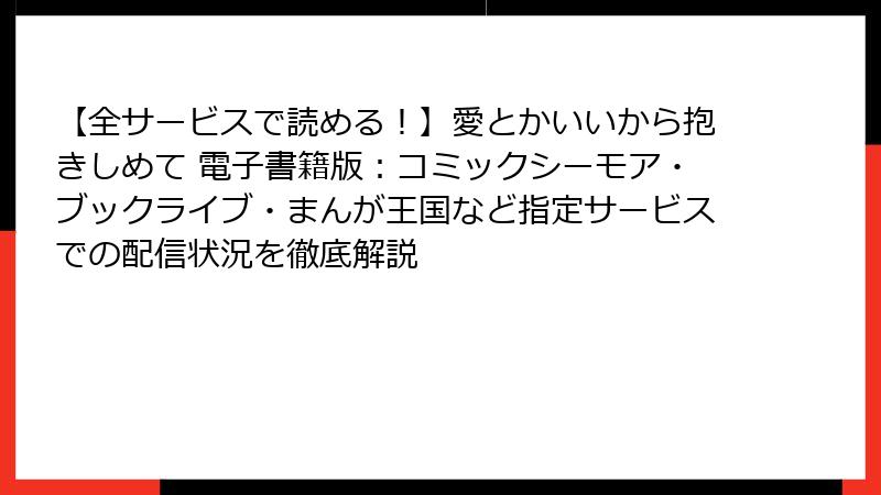 【全サービスで読める！】愛とかいいから抱きしめて 電子書籍版：コミックシーモア・ブックライブ・まんが王国など指定サービスでの配信状況を徹底解説