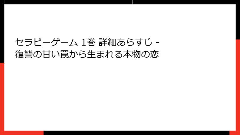 セラピーゲーム 1巻 詳細あらすじ - 復讐の甘い罠から生まれる本物の恋
