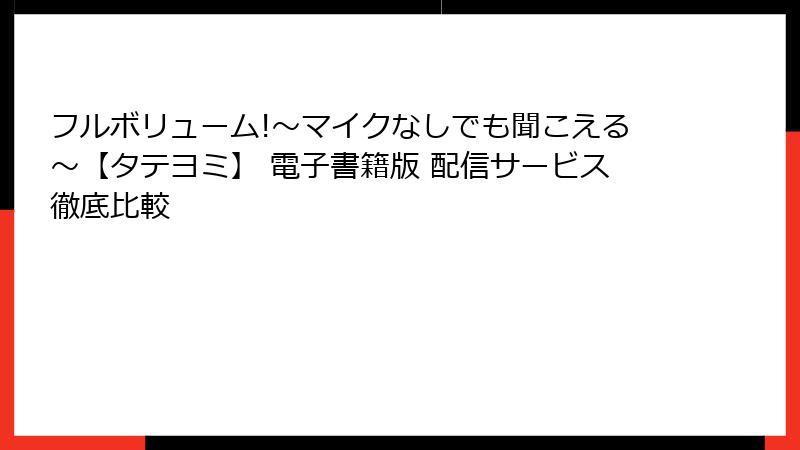 フルボリューム!~マイクなしでも聞こえる~【タテヨミ】 電子書籍版 配信サービス徹底比較