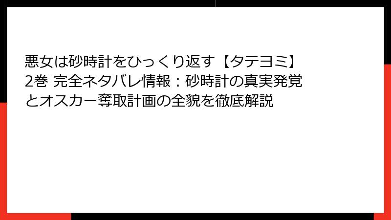 悪女は砂時計をひっくり返す【タテヨミ】 2巻 完全ネタバレ情報:砂時計の真実発覚とオスカー奪取計画の全貌を徹底解説