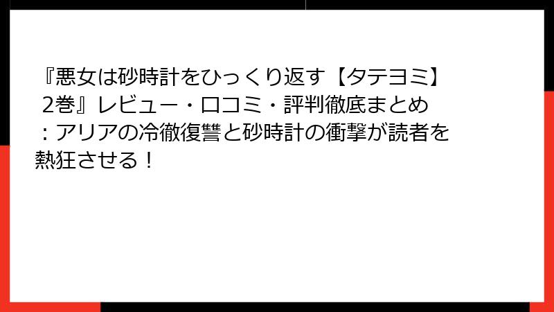 『悪女は砂時計をひっくり返す【タテヨミ】 2巻』レビュー・口コミ・評判徹底まとめ:アリアの冷徹復讐と砂時計の衝撃が読者を熱狂させる!