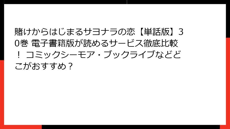賭けからはじまるサヨナラの恋【単話版】30巻 電子書籍版が読めるサービス徹底比較! コミックシーモア・ブックライブなどどこがおすすめ?