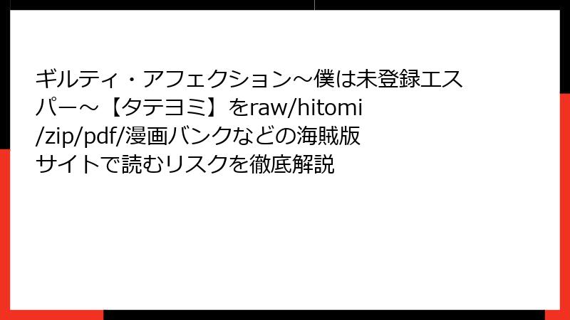 ギルティ・アフェクション～僕は未登録エスパー～【タテヨミ】をraw/hitomi/zip/pdf/漫画バンクなどの海賊版サイトで読むリスクを徹底解説