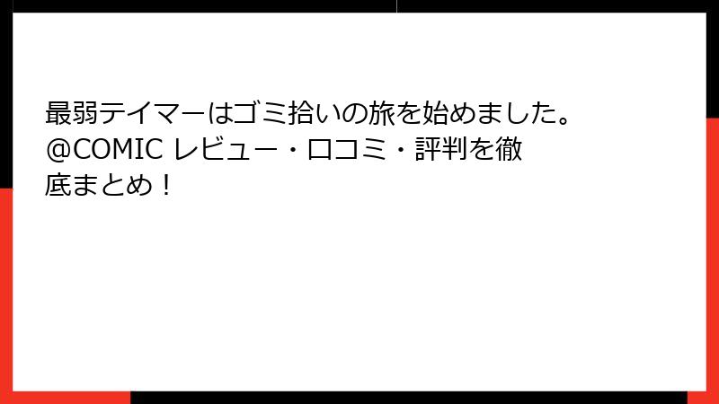 最弱テイマーはゴミ拾いの旅を始めました。@COMIC レビュー・口コミ・評判を徹底まとめ!