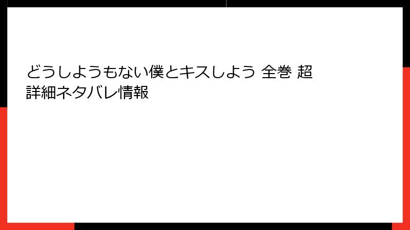 どうしようもない僕とキスしよう 全巻 超詳細ネタバレ情報