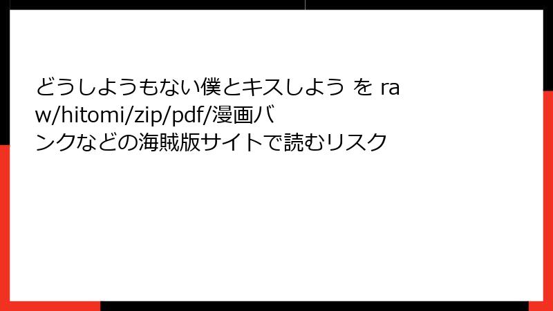 どうしようもない僕とキスしよう を raw/hitomi/zip/pdf/漫画バンクなどの海賊版サイトで読むリスク