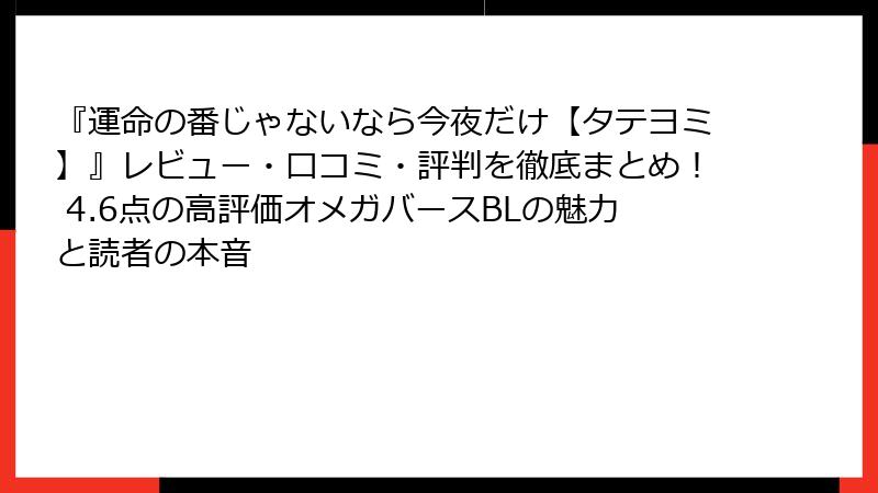 『運命の番じゃないなら今夜だけ【タテヨミ】』レビュー・口コミ・評判を徹底まとめ! 4.6点の高評価オメガバースBLの魅力と読者の本音