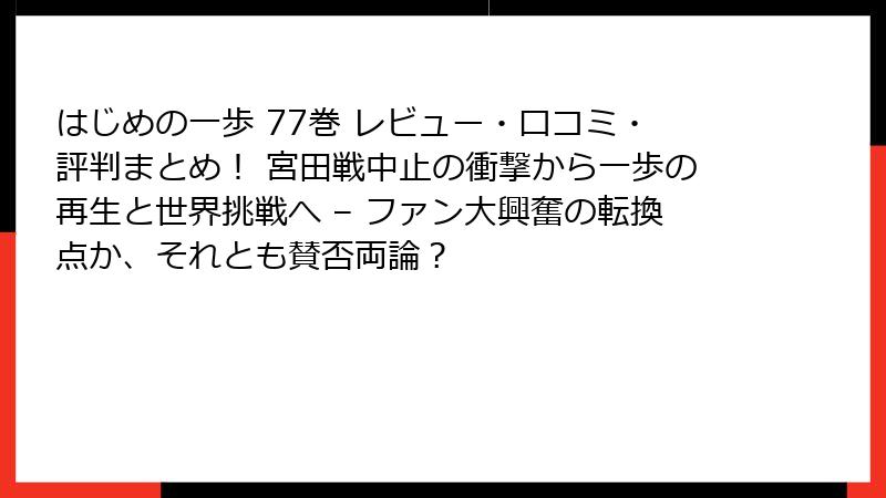 はじめの一歩 77巻 レビュー・口コミ・評判まとめ! 宮田戦中止の衝撃から一歩の再生と世界挑戦へ – ファン大興奮の転換点か、それとも賛否両論?