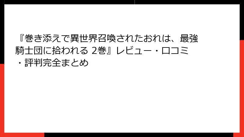 『巻き添えで異世界召喚されたおれは、最強騎士団に拾われる 2巻』レビュー・口コミ・評判完全まとめ