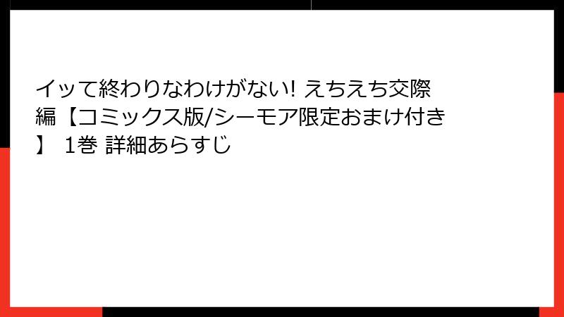 イッて終わりなわけがない! えちえち交際編【コミックス版/シーモア限定おまけ付き】 1巻 詳細あらすじ