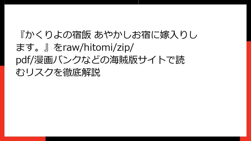 『かくりよの宿飯 あやかしお宿に嫁入りします。』をraw/hitomi/zip/pdf/漫画バンクなどの海賊版サイトで読むリスクを徹底解説
