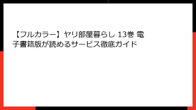 【フルカラー】ヤリ部屋暮らし 13巻 電子書籍版が読めるサービス徹底ガイド