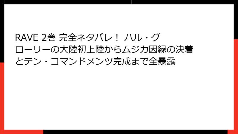 RAVE 2巻 完全ネタバレ! ハル・グローリーの大陸初上陸からムジカ因縁の決着とテン・コマンドメンツ完成まで全暴露