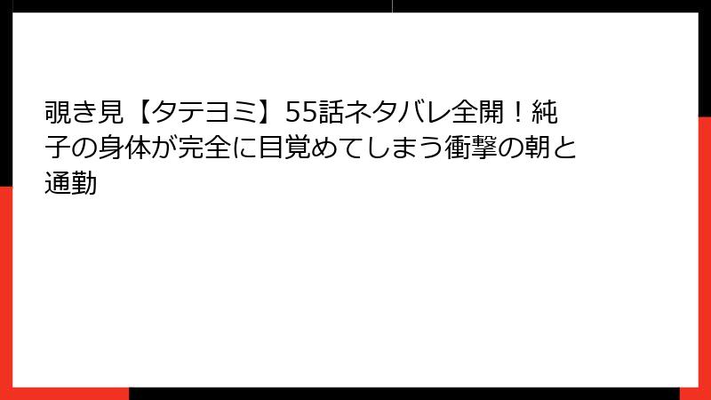 覗き見【タテヨミ】55話ネタバレ全開!純子の身体が完全に目覚めてしまう衝撃の朝と通勤