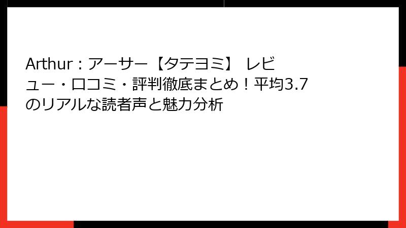 Arthur:アーサー【タテヨミ】 レビュー・口コミ・評判徹底まとめ!平均3.7のリアルな読者声と魅力分析