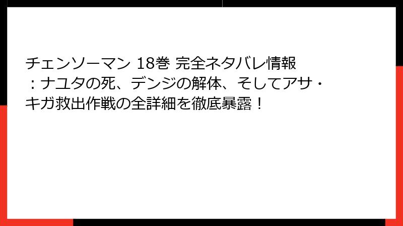 チェンソーマン 18巻 完全ネタバレ情報:ナユタの死、デンジの解体、そしてアサ・キガ救出作戦の全詳細を徹底暴露!