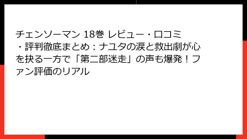 チェンソーマン 18巻 レビュー・口コミ・評判徹底まとめ:ナユタの涙と救出劇が心を抉る一方で「第二部迷走」の声も爆発!ファン評価のリアル