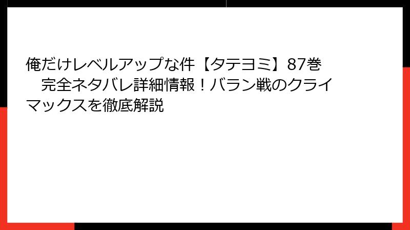 俺だけレベルアップな件【タテヨミ】87巻 完全ネタバレ詳細情報!バラン戦のクライマックスを徹底解説
