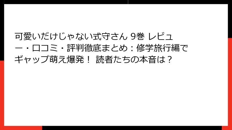 可愛いだけじゃない式守さん 9巻 レビュー・口コミ・評判徹底まとめ:修学旅行編でギャップ萌え爆発! 読者たちの本音は?