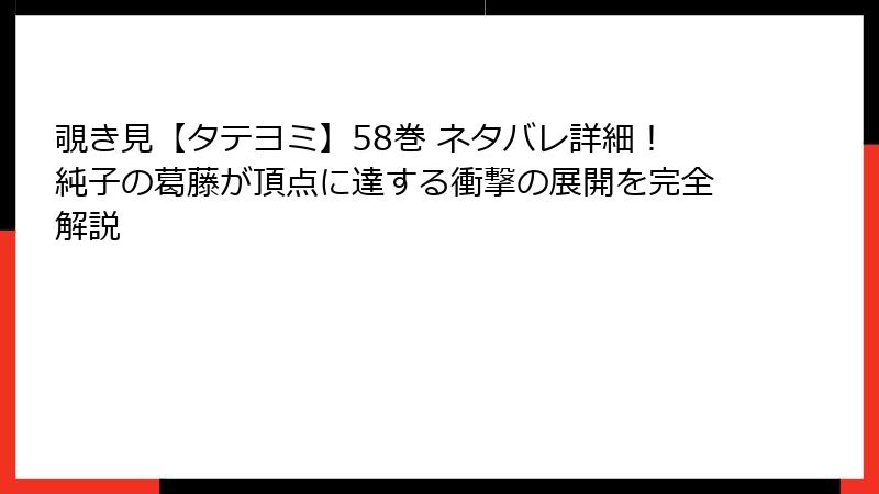 覗き見【タテヨミ】58巻 ネタバレ詳細!純子の葛藤が頂点に達する衝撃の展開を完全解説