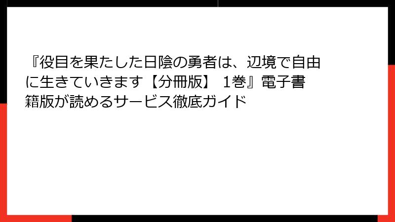 『役目を果たした日陰の勇者は、辺境で自由に生きていきます【分冊版】 1巻』電子書籍版が読めるサービス徹底ガイド