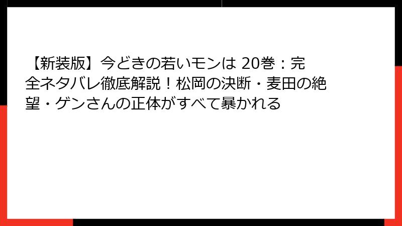 【新装版】今どきの若いモンは 20巻:完全ネタバレ徹底解説!松岡の決断・麦田の絶望・ゲンさんの正体がすべて暴かれる