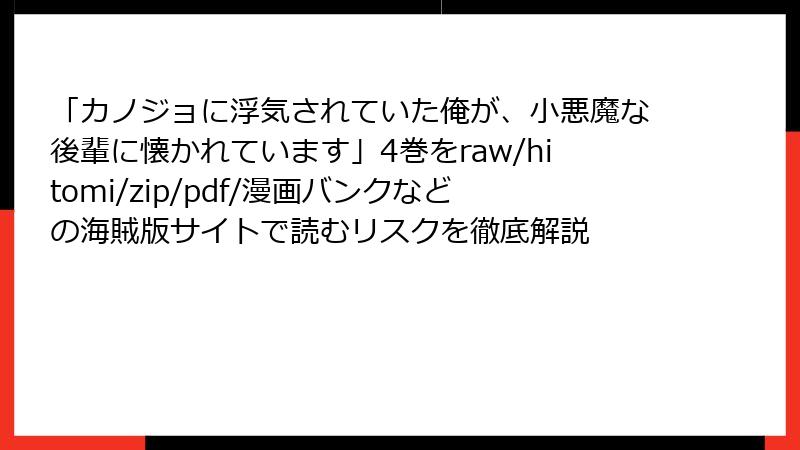「カノジョに浮気されていた俺が、小悪魔な後輩に懐かれています」4巻をraw/hitomi/zip/pdf/漫画バンクなどの海賊版サイトで読むリスクを徹底解説