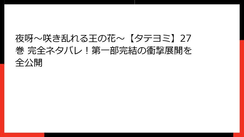 夜呀～咲き乱れる王の花～【タテヨミ】27巻 完全ネタバレ！第一部完結の衝撃展開を全公開