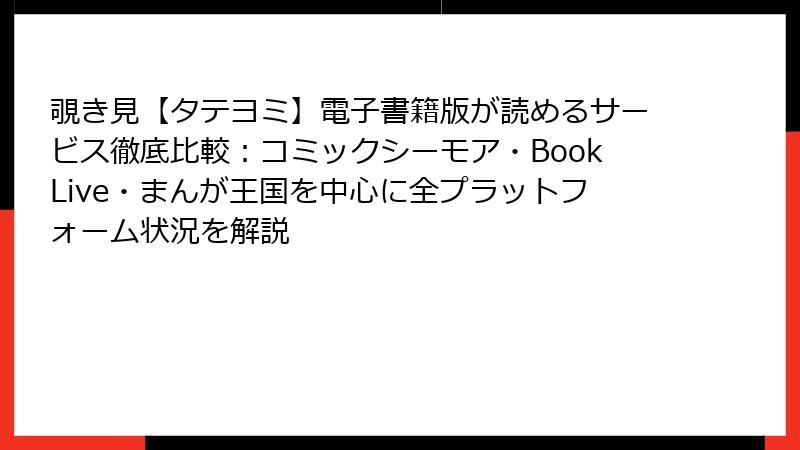 覗き見【タテヨミ】電子書籍版が読めるサービス徹底比較：コミックシーモア・BookLive・まんが王国を中心に全プラットフォーム状況を解説