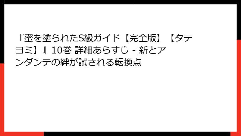 『蜜を塗られたS級ガイド【完全版】【タテヨミ】』10巻 詳細あらすじ - 新とアンダンテの絆が試される転換点