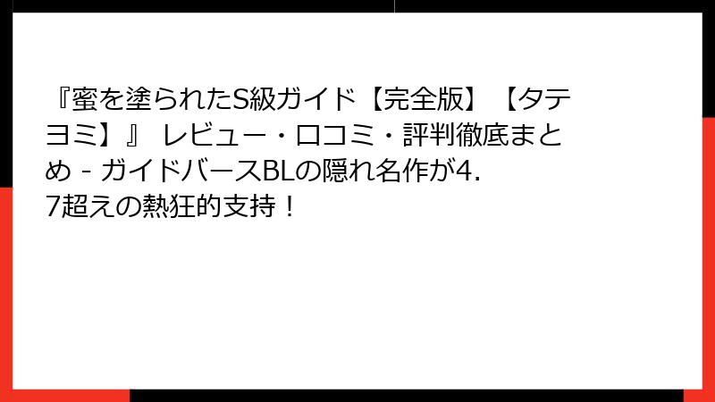 『蜜を塗られたS級ガイド【完全版】【タテヨミ】』 レビュー・口コミ・評判徹底まとめ - ガイドバースBLの隠れ名作が4.7超えの熱狂的支持!